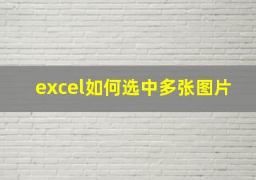 excel如何选中多张图片