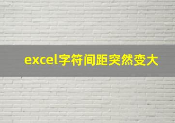 excel字符间距突然变大