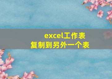 excel工作表复制到另外一个表