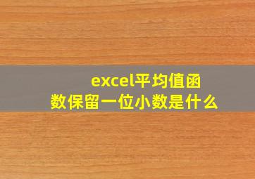 excel平均值函数保留一位小数是什么