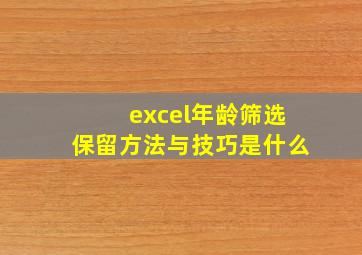 excel年龄筛选保留方法与技巧是什么