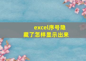 excel序号隐藏了怎样显示出来