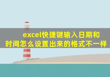 excel快捷键输入日期和时间怎么设置出来的格式不一样