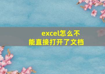 excel怎么不能直接打开了文档