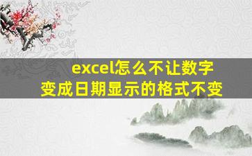 excel怎么不让数字变成日期显示的格式不变