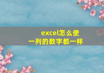 excel怎么使一列的数字都一样