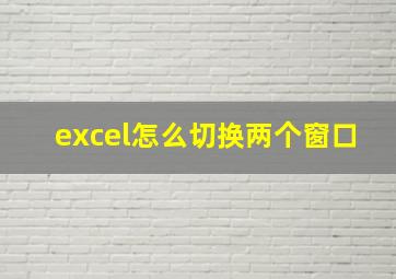 excel怎么切换两个窗口