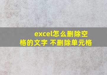 excel怎么删除空格的文字 不删除单元格