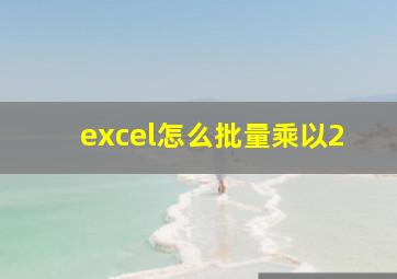 excel怎么批量乘以2