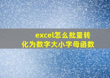 excel怎么批量转化为数字大小字母函数