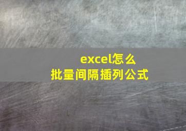 excel怎么批量间隔插列公式