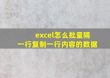 excel怎么批量隔一行复制一行内容的数据