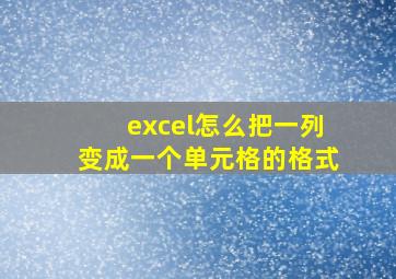 excel怎么把一列变成一个单元格的格式