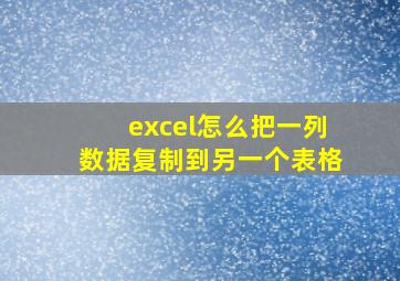 excel怎么把一列数据复制到另一个表格