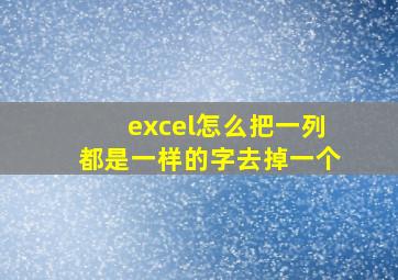 excel怎么把一列都是一样的字去掉一个