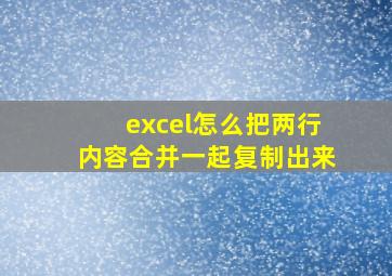 excel怎么把两行内容合并一起复制出来