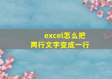 excel怎么把两行文字变成一行