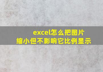 excel怎么把图片缩小但不影响它比例显示