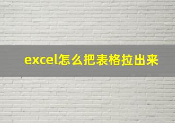 excel怎么把表格拉出来