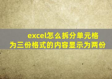 excel怎么拆分单元格为三份格式的内容显示为两份