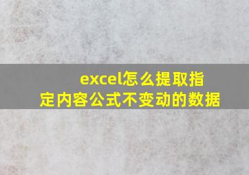 excel怎么提取指定内容公式不变动的数据