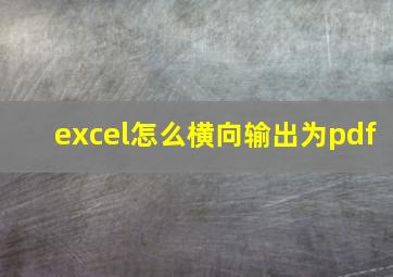 excel怎么横向输出为pdf