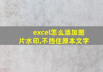 excel怎么添加图片水印,不挡住原本文字