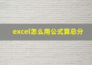 excel怎么用公式算总分