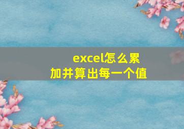 excel怎么累加并算出每一个值