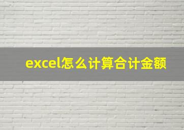 excel怎么计算合计金额