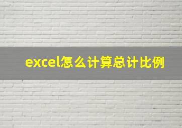 excel怎么计算总计比例