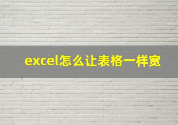 excel怎么让表格一样宽