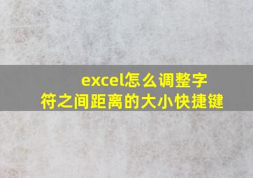 excel怎么调整字符之间距离的大小快捷键