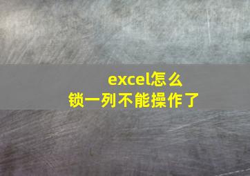 excel怎么锁一列不能操作了