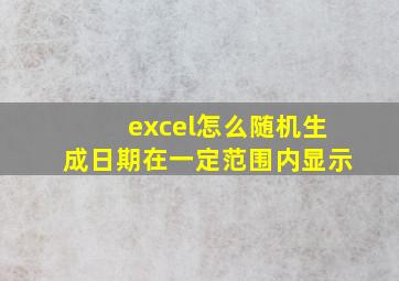 excel怎么随机生成日期在一定范围内显示