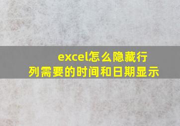 excel怎么隐藏行列需要的时间和日期显示