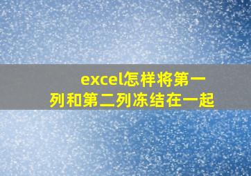 excel怎样将第一列和第二列冻结在一起