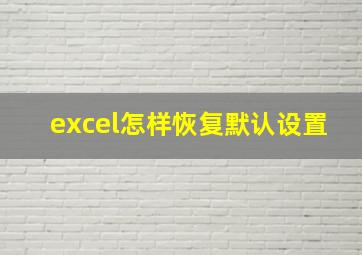 excel怎样恢复默认设置