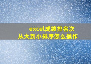 excel成绩排名次从大到小排序怎么操作