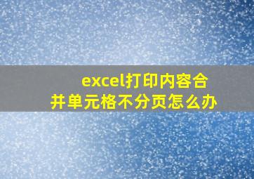 excel打印内容合并单元格不分页怎么办