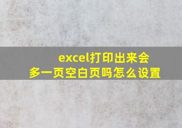 excel打印出来会多一页空白页吗怎么设置