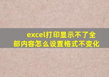 excel打印显示不了全部内容怎么设置格式不变化