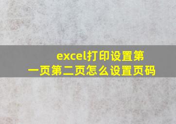 excel打印设置第一页第二页怎么设置页码