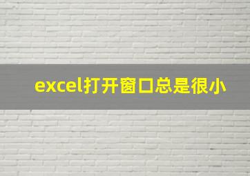 excel打开窗口总是很小