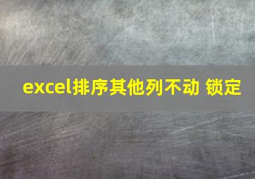 excel排序其他列不动 锁定