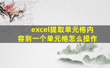 excel提取单元格内容到一个单元格怎么操作