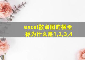 excel散点图的横坐标为什么是1,2,3,4