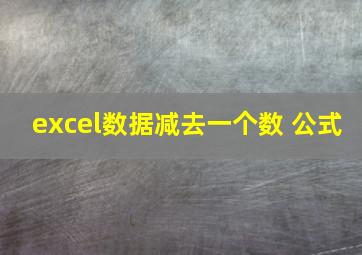 excel数据减去一个数 公式