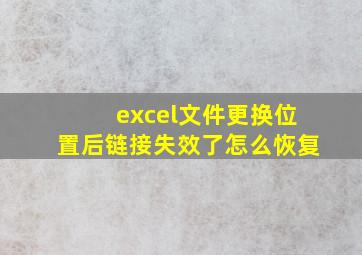 excel文件更换位置后链接失效了怎么恢复