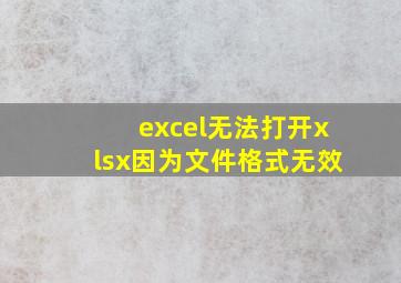 excel无法打开xlsx因为文件格式无效